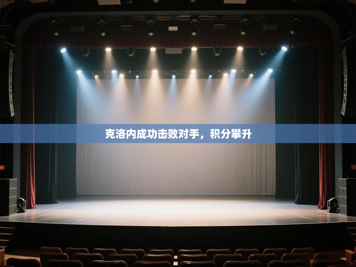 开云体育入口注册-克洛内成功击败对手,积分攀升 第2张