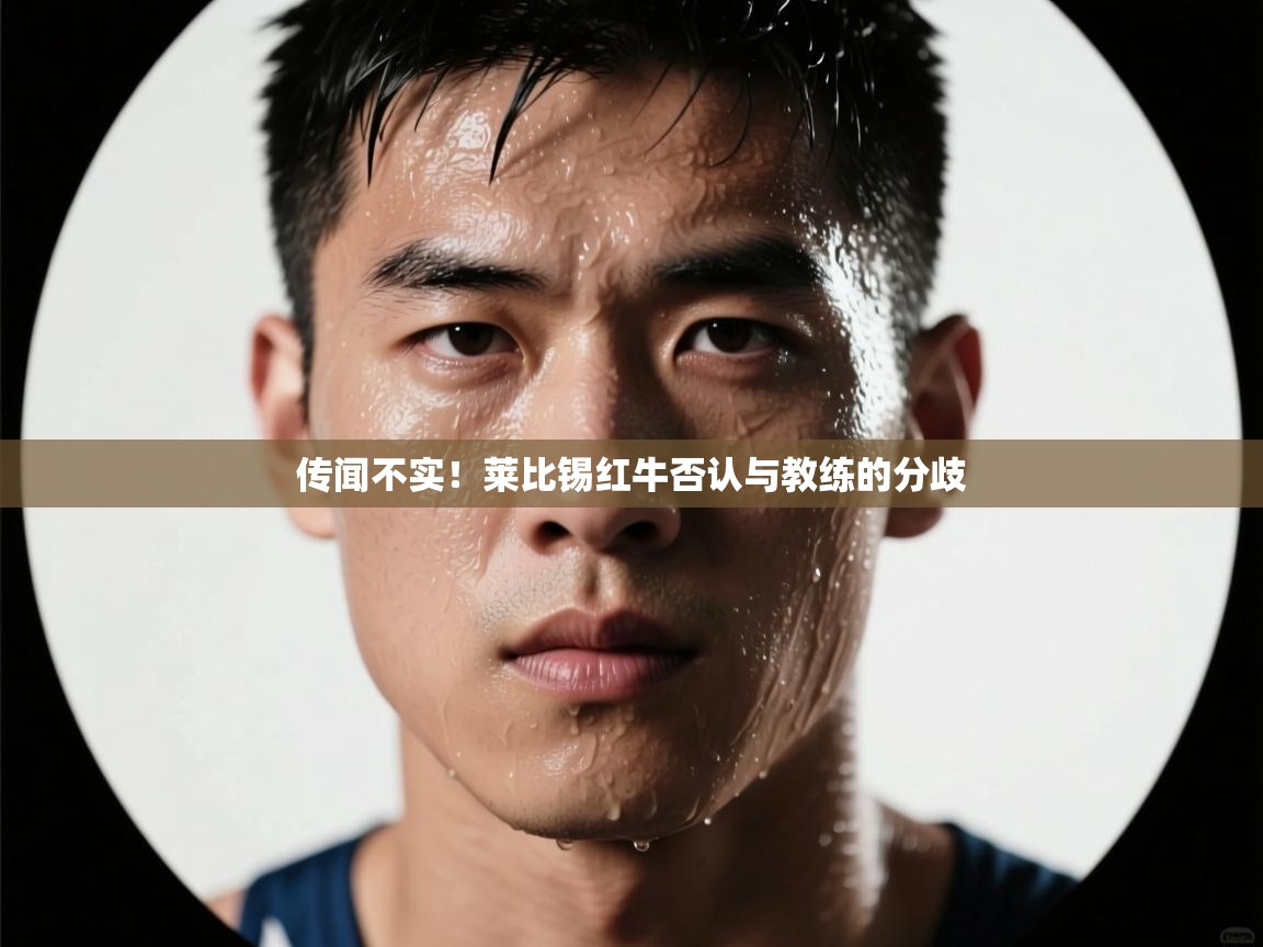 云开体育-传闻不实!莱比锡红牛否认与教练的分歧 第3张