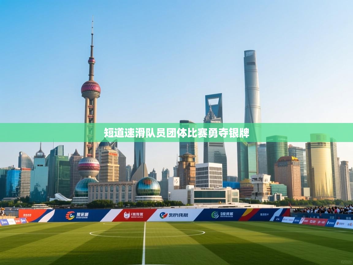 开云体育入口客服-短道速滑队员团体比赛勇夺银牌 第1张