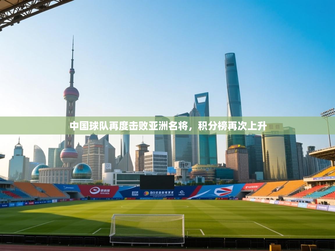 开云体育客服在线咨询-中国球队再度击败亚洲名将,积分榜再次上升 第1张