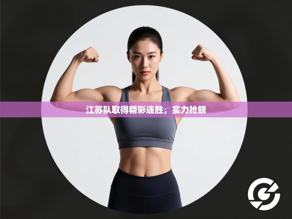 开云体育app下载链接-江苏队取得精彩连胜,实力抢眼 第3张