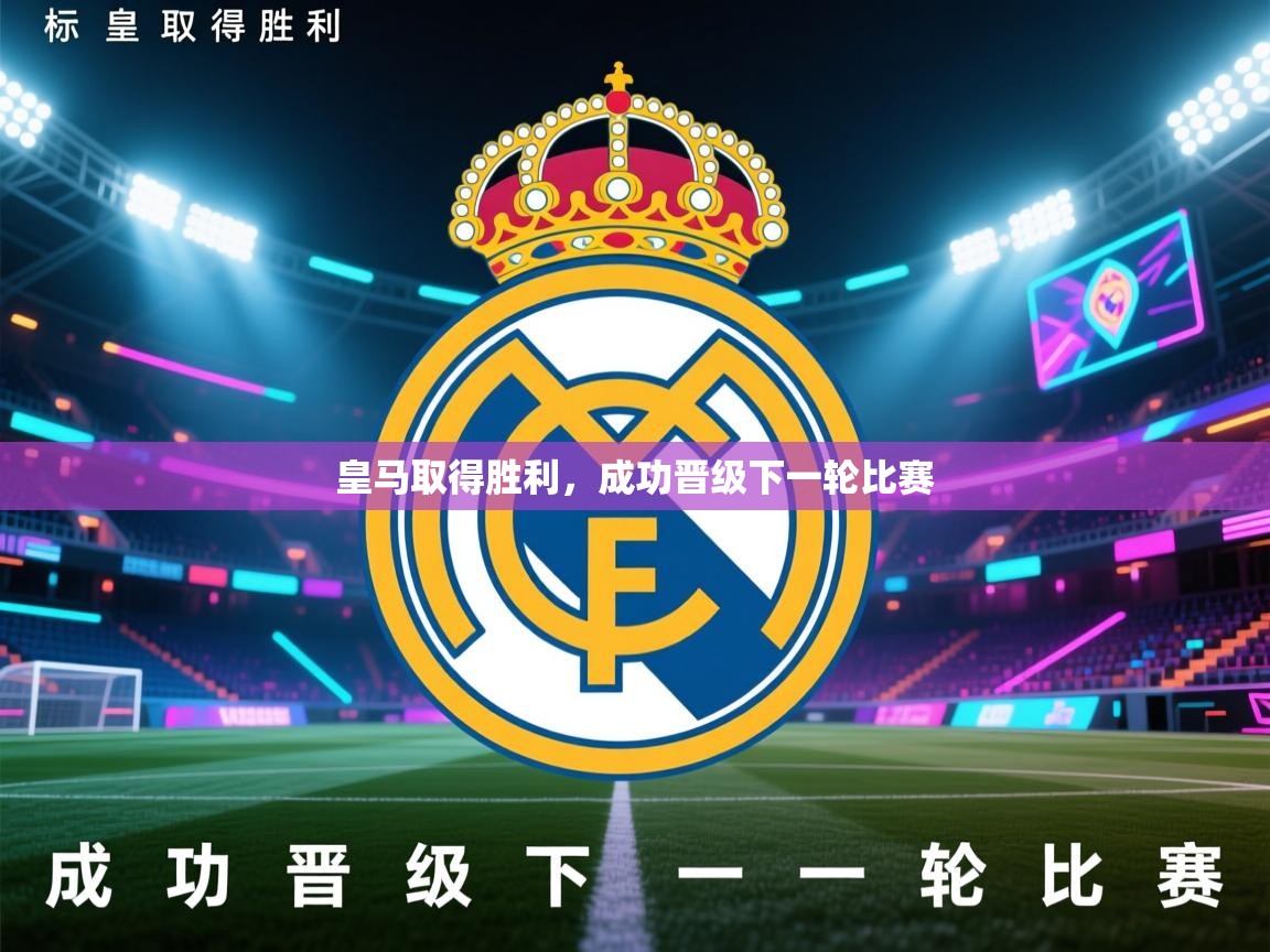 开云体育app下载链接-皇马取得胜利,成功晋级下一轮比赛 第1张