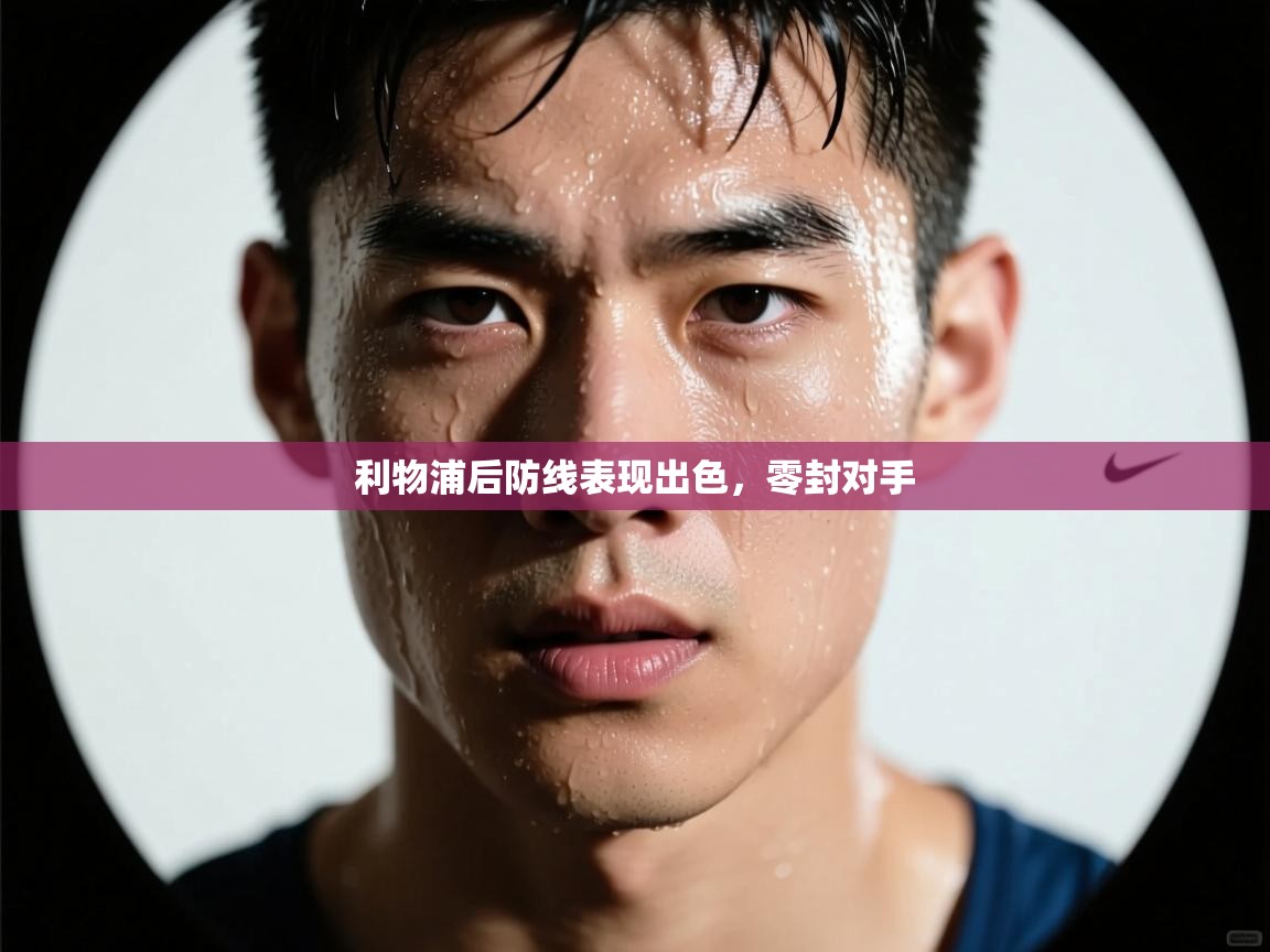 开云体育修改登录密码-利物浦后防线表现出色，零封对手  第2张