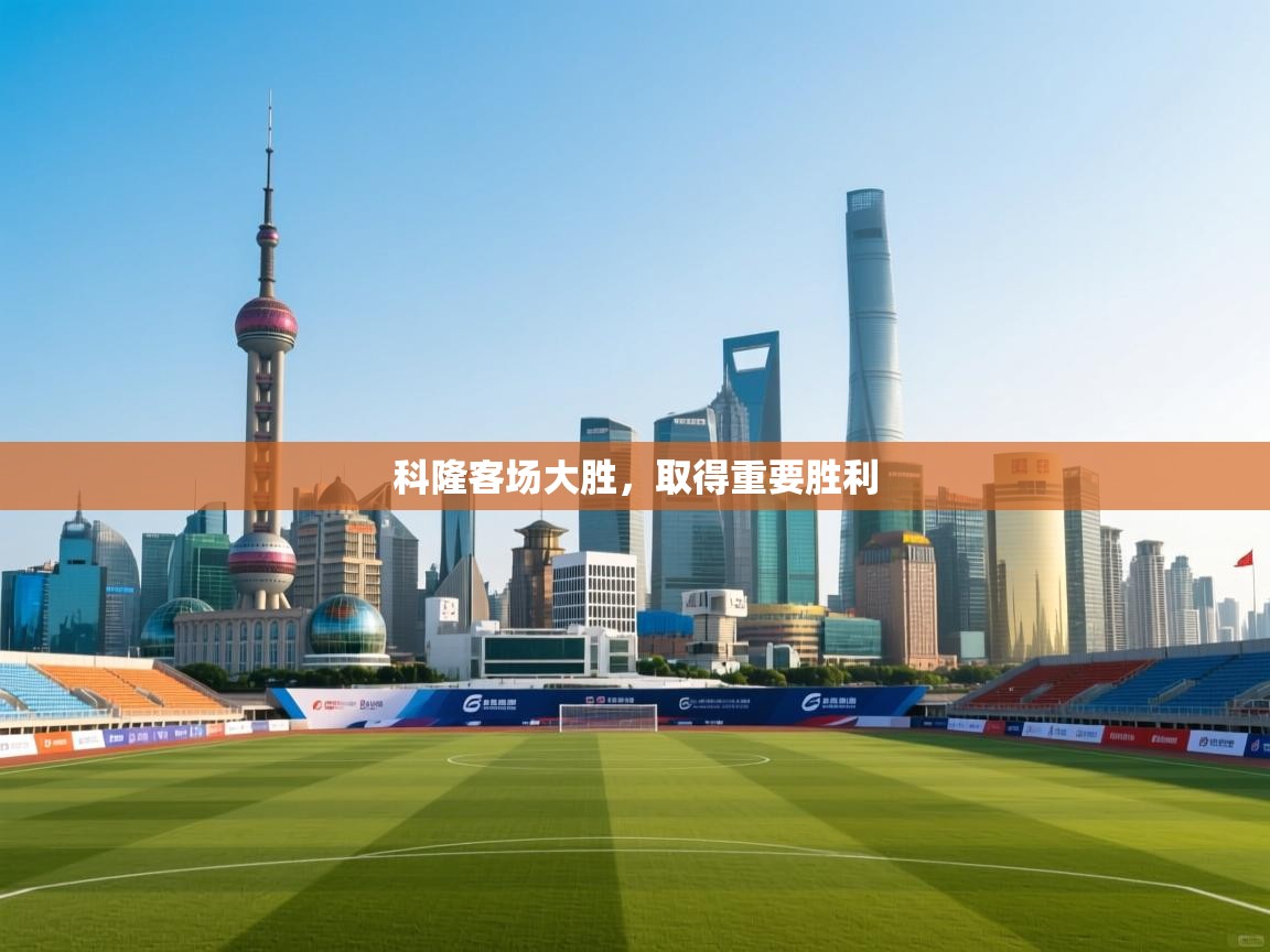 开云体育注册下载-科隆客场大胜，取得重要胜利  第4张