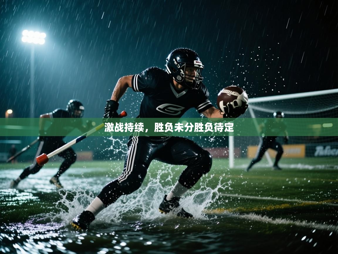 开云体育联赛专题页-激战持续，胜负未分胜负待定  第4张