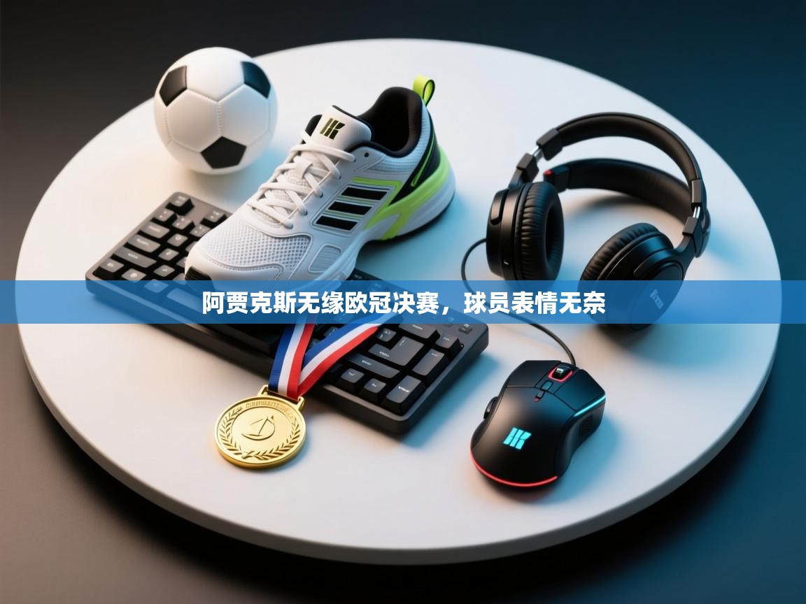 开云入口-阿贾克斯无缘欧冠决赛，球员表情无奈  第4张