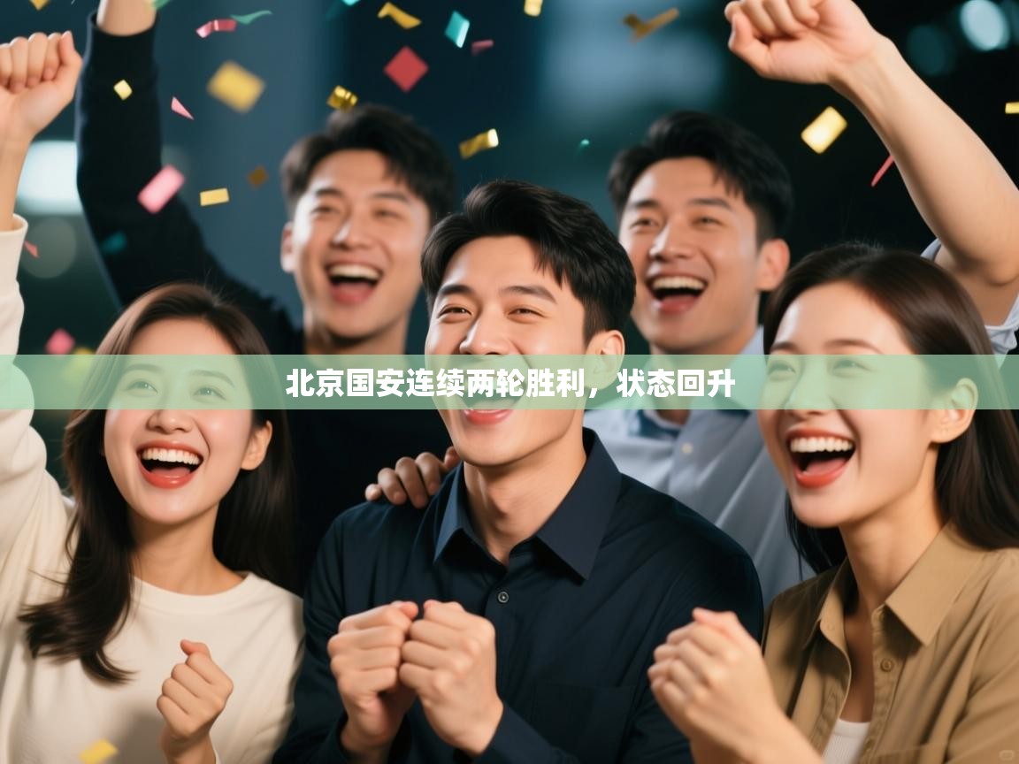 云开体育官网-北京国安连续两轮胜利，状态回升  第3张