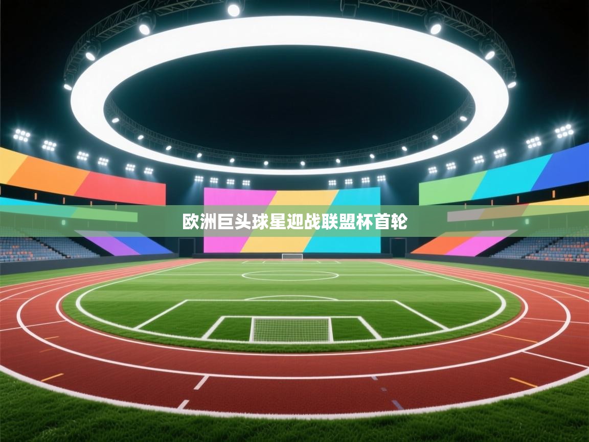开云体育app官网入口-欧洲巨头球星迎战联盟杯首轮  第4张
