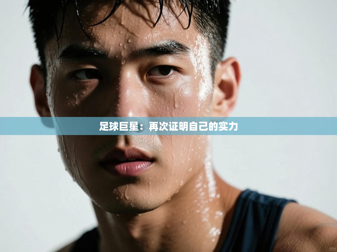 开云体育账号申诉通道-足球巨星:再次证明自己的实力 第4张